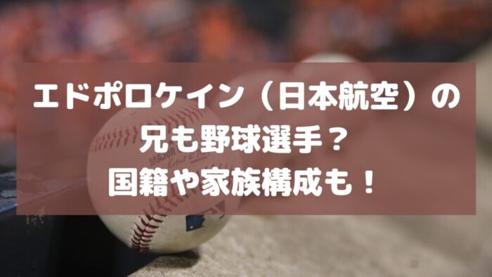 エドポロケイン（日本航空）の兄も野球選手？国籍や家族構成も！